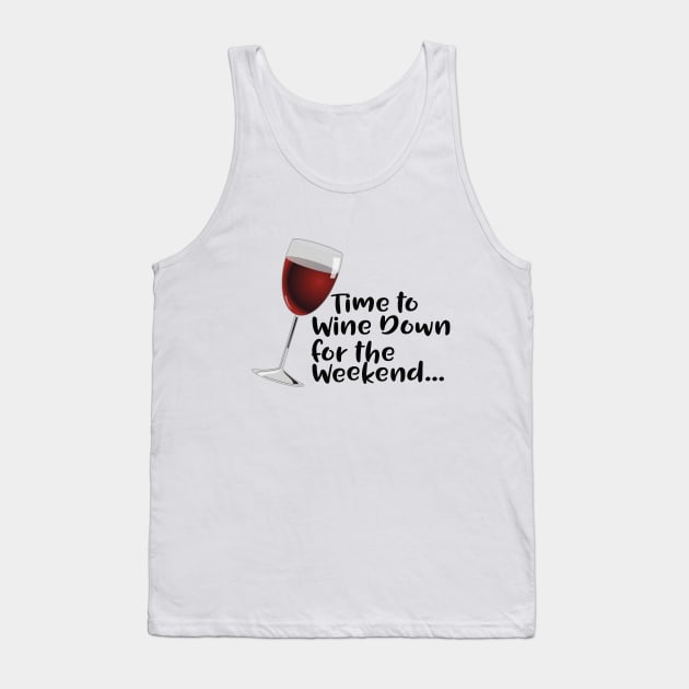 Wine - Time To Wine Down For The Weekend Tank Top by Kudostees